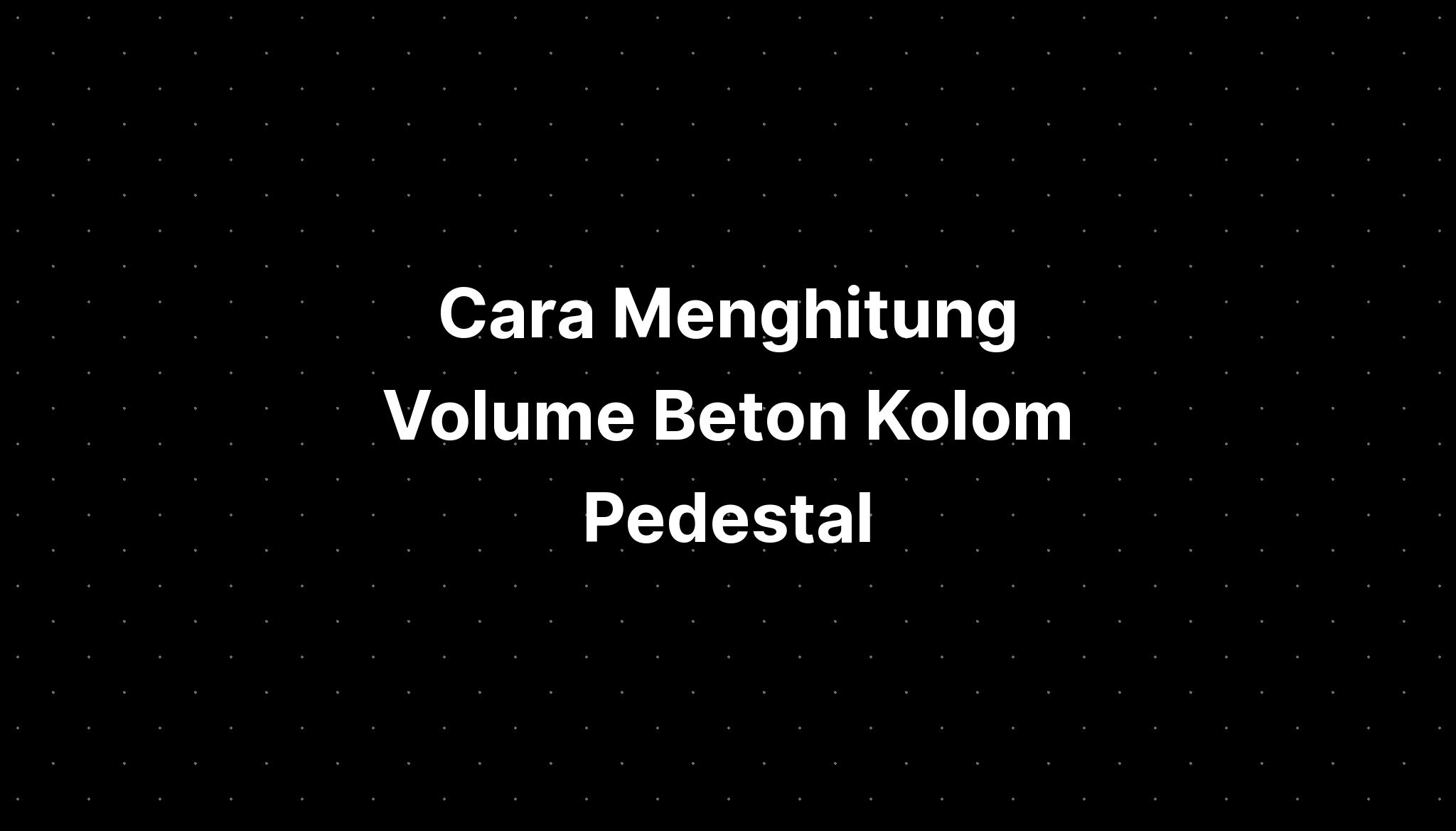 Cara Menghitung Volume Beton Kolom Pedestal - IMAGESEE